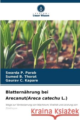 Blattern?hrung bei Arecanut(Areca catechu L.) Swarda P. Parab Sumed B. Thorat Gaurav C. Kapare 9786209026362 Verlag Unser Wissen - książka