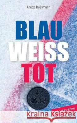 Blau-weiß-tot: Eishockey-Krimi Huesmann, Anette 9783752866322 Books on Demand - książka