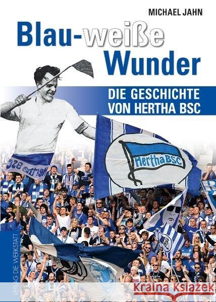 Blau-weiße Wunder : Die Geschichte von Hertha BSC Jahn, Michael 9783895338250 Die Werkstatt - książka