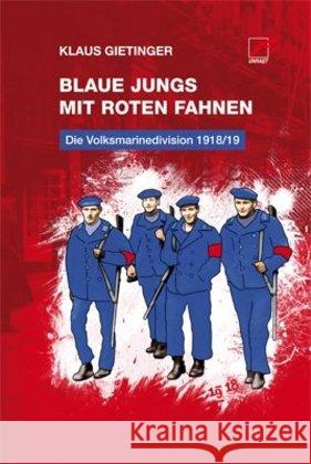 Blaue Jungs mit roten Fahnen : Die Volksmarinedivision 1918/19 Gietinger, Klaus 9783897712638 Unrast - książka