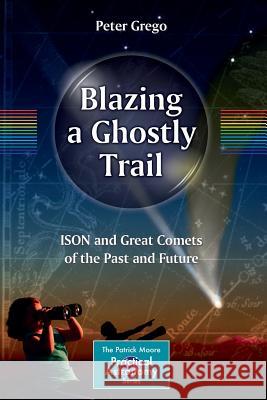 Blazing a Ghostly Trail: Ison and Great Comets of the Past and Future Grego, Peter 9783319017747 Springer - książka