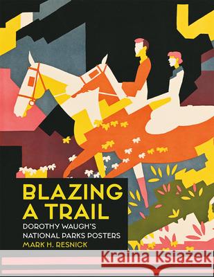 Blazing a Trail: Dorothy Waugh's National Parks Posters Mark H. Resnick 9781956313352 RIT Cary Graphic Arts Press - książka