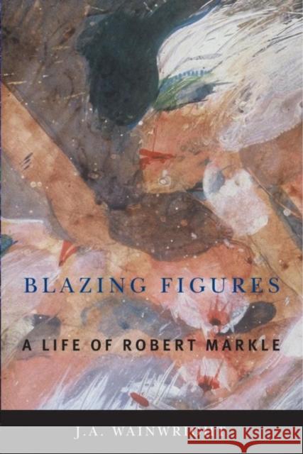 Blazing Figures: A Life of Robert Markle Wainwright, J. a. 9781554581825 Wilfrid Laurier University Press - książka