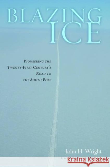 Blazing Ice: Pioneering the Twenty-First Century's Road to the South Pole Wright, John H. 9781612344515 Potomac Books - książka