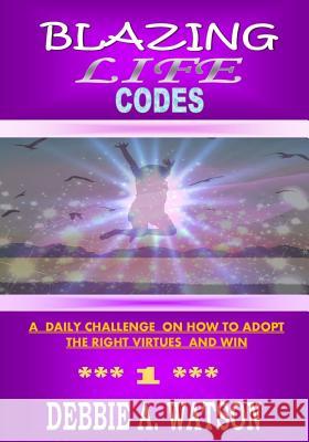 Blazing Life Codes: A daily challenge on how to adopt the right virtues and win Debbie a. Watson 9781727436303 Createspace Independent Publishing Platform - książka