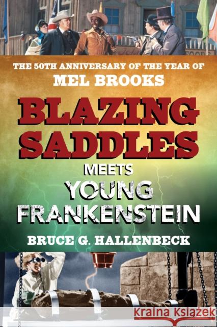 Blazing Saddles Meets Young Frankenstein: The 50th Anniversary of the Year of Mel Brooks Bruce G. Hallenbeck 9781493078004 Globe Pequot Press - książka