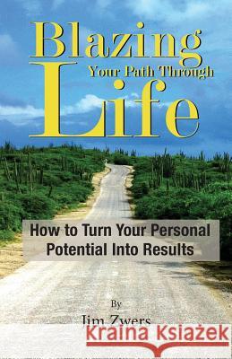 Blazing Your Path Through Life: How to Turn Your Personal Potential Into Results Jim Zwers Writer Services LLC 9781942389057 Prominent Books, LLC - książka