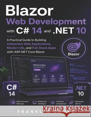 Blazor Web Development with C# 14 and .NET 10: A Practical Guide to Building Interactive Web Applications, Modern UIs, and Full-Stack Apps with ASP.NE Cross, Franklin 9798196326011 Independently Published - książka