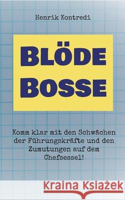 Blöde Bosse: Komm klar mit den Schwächen der Führungskräfte und den Zumutungen auf dem Chefsessel! Henrik Kontredi 9783754344354 Books on Demand - książka