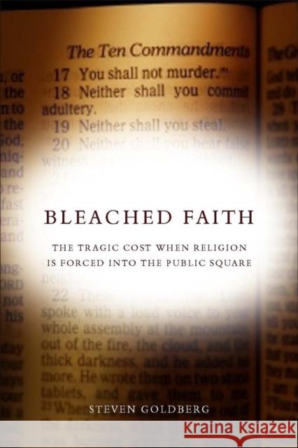 Bleached Faith: The Tragic Cost When Religion Is Forced Into the Public Square Goldberg, Steven 9780804758611 Stanford Law School - książka