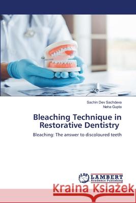 Bleaching Technique in Restorative Dentistry Sachin Dev Sachdeva Neha Gupta 9786203197846 LAP Lambert Academic Publishing - książka