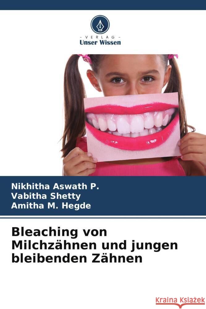 Bleaching von Milchz?hnen und jungen bleibenden Z?hnen Nikhitha Aswat Vabitha Shetty Amitha M 9786207046751 Verlag Unser Wissen - książka