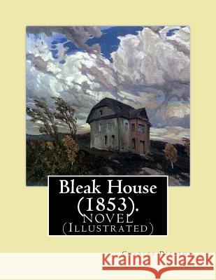 Bleak House (1853). By: Charles Dickens NOVEL (Illustrated): Charles John Huffam Dickens ( 7 February 1812 - 9 June 1870) was an English write Dickens, Charles 9781977570376 Createspace Independent Publishing Platform - książka