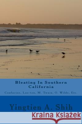 Bleating In Southern California: Confucius, Lao-tzu, M. Twain, O. Wilde, Etc. Shih, Yingtien Andy 9781517639952 Createspace Independent Publishing Platform - książka