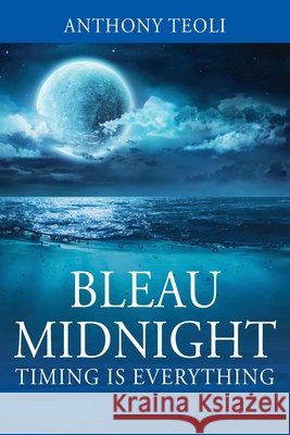 Bleau Midnight: Timing is Everything Anthony Teoli 9781977224781 Outskirts Press - książka