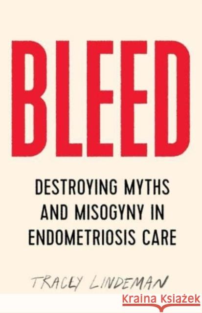 Bleed: Destroying Myths and Misogyny in Endometriosis Care Tracey Lindeman 9781770416536 ECW Press,Canada - książka
