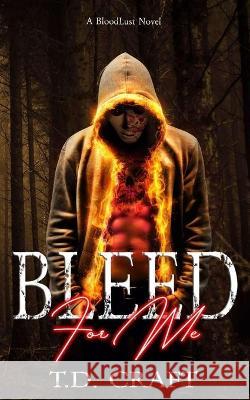 Bleed For Me: A BloodLust Novel - Book 1 T D Craft   9780639775395 T.D. Craft - książka