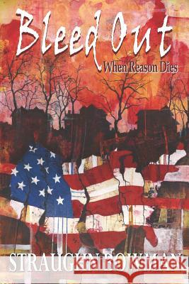 Bleed Out: When Reason Dies Straughn Bowman 9781549700125 Independently Published - książka