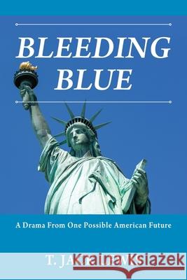 Bleeding Blue: A Drama From One Possible American Future T Jack Lewis 9781977244888 Outskirts Press - książka