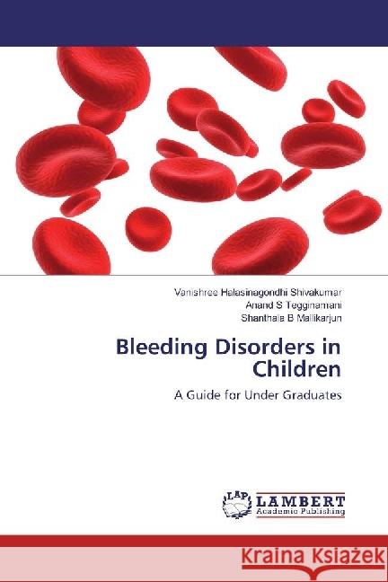 Bleeding Disorders in Children : A Guide for Under Graduates Halasinagondhi Shivakumar, Vanishree; Tegginamani, Anand S.; Mallikarjun, Shanthala B. 9786202009607 LAP Lambert Academic Publishing - książka