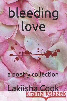 bleeding love: a poetry collection Cook, Lakiisha 9781730917363 Independently Published - książka