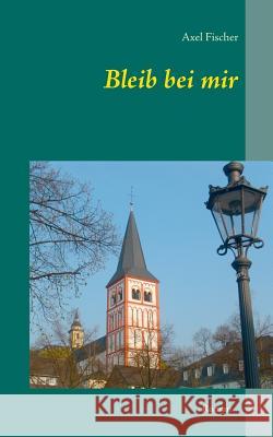 Bleib bei mir Axel Fischer 9783734730450 Books on Demand - książka