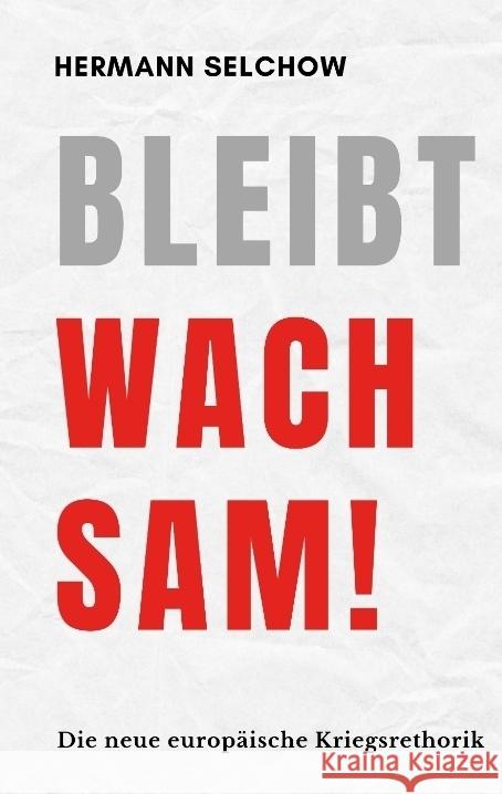 Bleibt wachsam! Die neue europäische Kriegsrhetorik Selchow, Hermann 9783384571656 tredition - książka