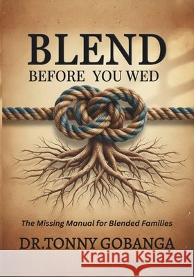 Blend Before You Wed: The Missing Manual for Blended Families Gobanga, Tonny 9798242293885 Independently Published - książka