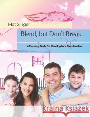 Blend, but Don't Break: A Planning Guide for Blending New Step-families Singer, Mat 9781977015259 Kdp - książka