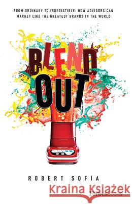Blend Out: From Ordinary to Irresistible: How Advisors Can Market Like the Greatest Brands in the World  9781950863921 Forbesbooks - książka