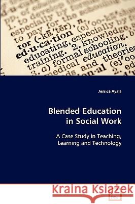 Blended Education in Social Work A Case Study in Teaching, Learning and Technology Ayala, Jessica 9783639093940 VDM Verlag - książka