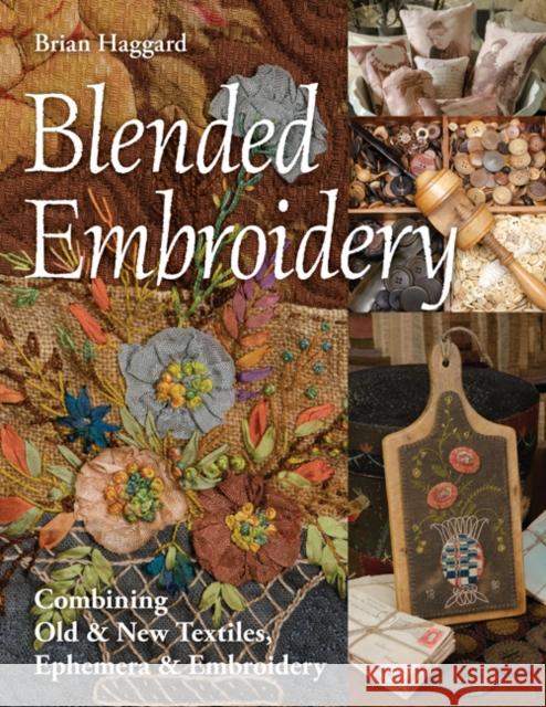 Blended Embroidery: Combining Old & New Textiles, Ephemera & Embroidery Brian Haggard 9781617458095 C & T Publishing - książka