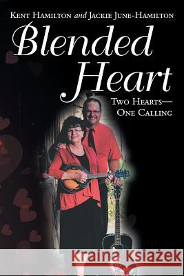 Blended Heart: Two Hearts-One Calling Kent Hamilton, Jackie June-Hamilton 9781973631880 WestBow Press - książka