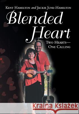 Blended Heart: Two Hearts-One Calling Kent Hamilton, Jackie June-Hamilton 9781973631903 WestBow Press - książka