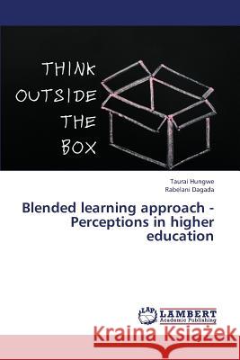Blended Learning Approach - Perceptions in Higher Education Hungwe Taurai, Dagada Rabelani 9783659334580 LAP Lambert Academic Publishing - książka