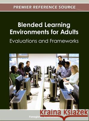 Blended Learning Environments for Adults: Evaluations and Frameworks Panagiotes S. Anastasiades 9781466609396 Information Science Reference - książka