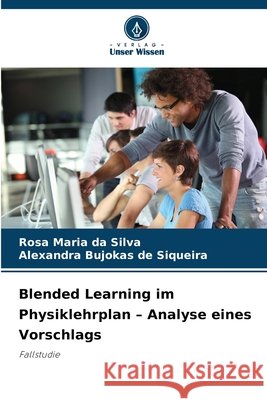 Blended Learning im Physiklehrplan - Analyse eines Vorschlags Silva, Rosa Maria da, Siqueira, Alexandra Bujokas de 9786209599460 Verlag Unser Wissen - książka