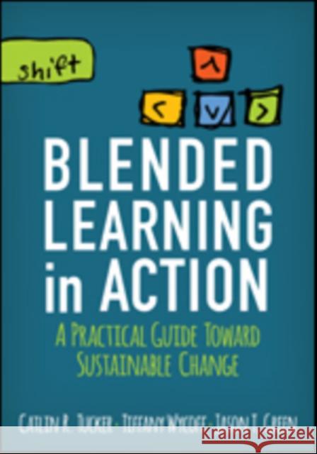 Blended Learning in Action: A Practical Guide Toward Sustainable Change Catlin R. Tucker Tiffany Wycoff Jason T. Green 9781506341163 SAGE Publications Inc - książka