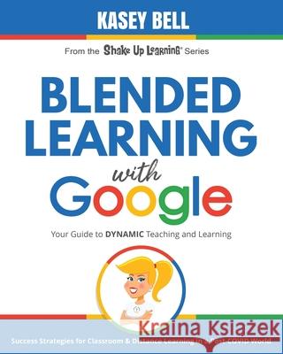 Blended Learning with Google: Your Guide to Dynamic Teaching and Learning Kasey Bell 9781735601823 Shake Up Learning LLC - książka