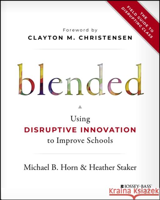 Blended: Using Disruptive Innovation to Improve Schools Horn, Michael B. 9781118955154 John Wiley & Sons Inc - książka