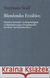 Blendendes Erzählen: Narrative Entwürfe Von Ritterheiligkeit in Deutschsprachigen Georgslegenden Des Hoch- Und Spätmittelalters Seidl, Stephanie 9783110280210 Walter de Gruyter - książka