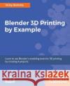 Blender 3D printing by example Somma, Vicky 9781788390545 Packt Publishing