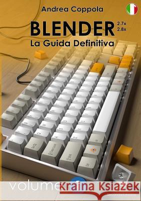 BLENDER - LA GUIDA DEFINITIVA - VOLUME 1 - Edizione 2 Coppola, Andrea 9780244645427 Lulu.com - książka