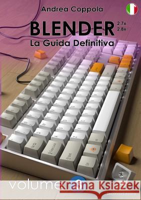 BLENDER - LA GUIDA DEFINITIVA - VOLUME 3 - Edizione 2 Coppola, Andrea 9780244645441 Lulu.com - książka