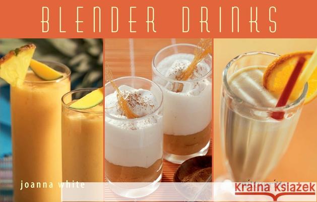Blender Drinks: From Smoothies and Protein Shakes to Adult Beverages White, Joanna 9781558672734 Bristol Publishing Enterprises - książka