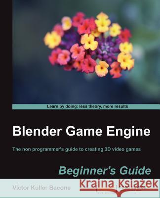 Blender Game Engine: Beginner's Guide Victor Kuller Bacone Victor Kulle 9781849517027 Packt - książka