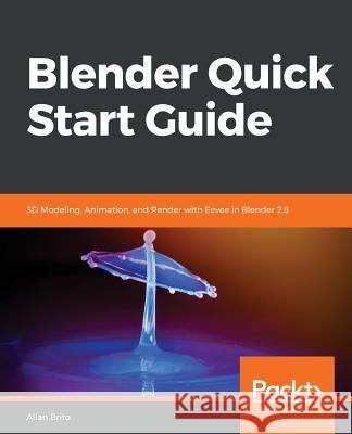 Blender Quick Start Guide: 3D Modeling, Animation, and Render with Eevee in Blender 2.8 Brito, Allan 9781789619478 Packt Publishing - książka