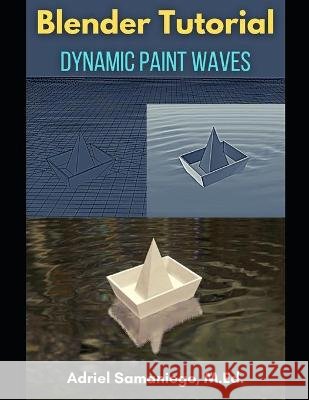 Blender Tutorial: Dynamic Paint Waves Adriel Samaniego Med 9798711365082 Independently Published - książka