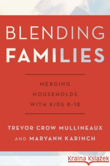 Blending Families: Merging Households with Kids 8-18 Trevor Crow Maryann Karinch 9781442243101 Rowman & Littlefield Publishers - książka