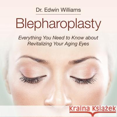 Blepharoplasty: Everything You Need to Know about Revitalizing Your Aging Eyes Dr Edwin Williams 9781518721793 Createspace Independent Publishing Platform - książka